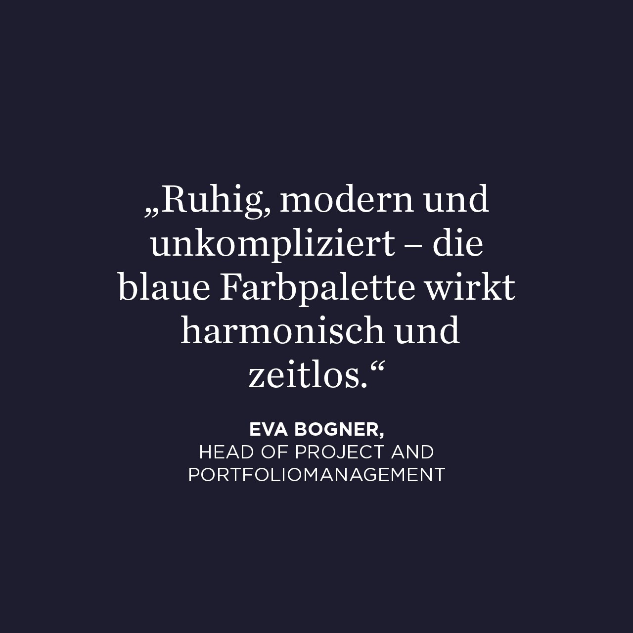 Blaue Fläche mit Zitat: Ruhig, modern und unkompliziert - die blaue Farbpalette wirkt harmonisch und zeitlos. Eva Bogner Head of Project and Portfoliomanagement